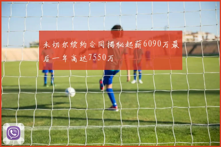 米切尔续约合同揭秘起薪6090万最后一年高达7550万